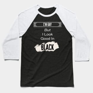 I'm Gay, But Look Good In Black Baseball T-Shirt